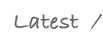 latest